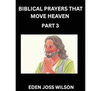 Prayers That Move Heaven from The Holy Bible (Part 3)- A Theological Expedition, the Pursuit of Divine Revelation and Truth based on the Holy Bible, ... the Character of Soul and God in Scripture