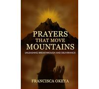 Prayers That Move Mountains: Unleashing Breakthrough and Deliverance