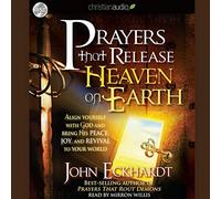 Prayers that Release Heaven on Earth: Align Yourself with God and Bring His Peace, Joy, and Revival to Your World