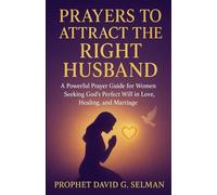 Prayers to Attract the Right Husband: A Powerful Prayer Guide for Women Seeking God’s Perfect Will in Love, Healing, and Marriage