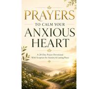 Prayers to Calm Your Anxious Heart: A 28-Day Prayer Devotional With Scripture for Anxiety & Lasting Peace