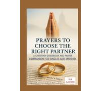 PRAYERS TO CHOOSE THE RIGHT PARTNER: A CHRISTIAN GUIDEBOOK AND PRAYER COMPANION FOR SINGLES AND MARRIED