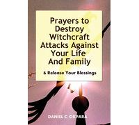 Prayers to Destroy Witchcraft Attacks Against Your Life & Family & Release Your Blessings