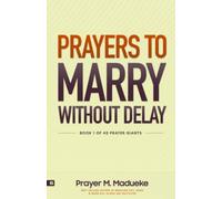 Prayers to Marry without Delay: Destroying Demonic Delays to Your Marital Destiny, Pray Your Way into Marital Breakthrough