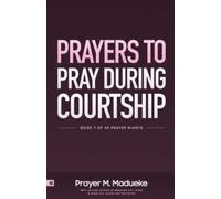 Prayers To Pray During Courtship: Spiritual Warfare During Courtship, Contains Vital Prayer Points To Pray During Courtship