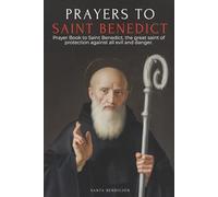 PRAYERS TO SAINT BENEDICT: PRAYER BOOK TO SAINT BENEDICT FOR PROTECTION, BLESSING, AND INTERCESSION + CATHOLIC DEVOTIONAL WITH THE NOVENA FOR DELIVERANCE + USES AND PRAYERS OF THE MEDAL
