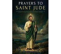 Prayers to Saint Jude: Prayer Book to Saint Jude Thaddeus, Patron Saint of Desperate and Impossible Causes. for Blessing, Protection, Love, Prosperity, and Impossible Causes + Novenas + Catholic Books