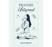 Prayers Untamed: 52 Weeks Daily Devotional For A Greater Life In Christ