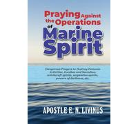 Praying Against The Operations Of Marine Spirit: Dangerous prayers to destroy demonic activities, incubus and succubus, witchcraft spirits, spiritual spouse, dream robbery, jezebel spirit, serpentine