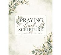 Praying Back Scripture: Turning God's word in to a conversation with Him