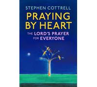 Praying by Heart: The Lord's Prayer for Everyone
