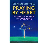 Praying by Heart: The Lord's Prayer for Everyone