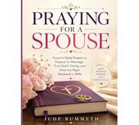 PRAYING FOR A SPOUSE: Powerful Daily Prayers to Prepare for Marriage, Trust God’s Timing, and Meet the Right Husband or Wife