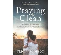 Praying for Clean: A Memoir of Sisterhood, Substance Abuse, and Second Chances