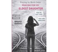 Praying for My Eldest Daughter: A Prayer Guide for the Unique Pressures and Calling of Firstborn Girls