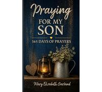 Praying for My Son: 365 Days of Prayers for His Protection, Purpose, Strength, and Faith