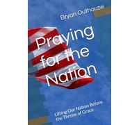 Praying for the Nation: Lifting Our Nation Before the Throne of Grace