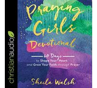Praying Girls Devotional: 60 Days to Shape Your Heart and Grow Your Faith through Prayer