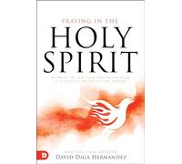 Praying in the Holy Spirit: Secrets to Igniting and Sustaining a Lifestyle of Effective Prayer