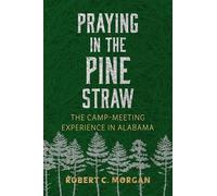 Praying in the Pine Straw: The Camp-Meeting Experience in Alabama