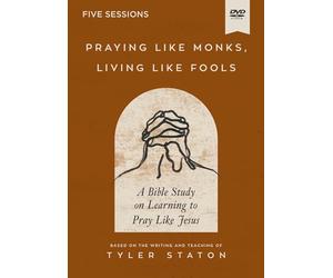 Praying Like Monks, Living Like Fools Video Study: A Bible Study on Learning to Pray Like Jesus
