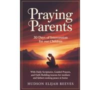 Praying Parents: 30 Days of Intercession for Our Children With Daily Scriptures, Guided Prayers, and Faith Building Lessons for Mothers and Fathers Seeking Peace at Home