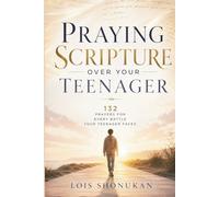 Praying Scripture Over Your Teenager: 132 Prayers for Every Battle Your Teenager Faces