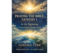 Praying the Bible: Genesis 1: In the Beginning - A Prayer Journey Through Creation