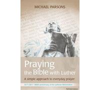 Praying The Bible With Luther: A Simple Approach To Everyday Prayer