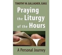 Praying the Liturgy of the Hours A Personal Journey by Timothy M Gallagher Timothy M Gallagher (Auteur)