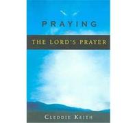 Praying The Lord's Prayer Cleddie Keith (Auteur)
