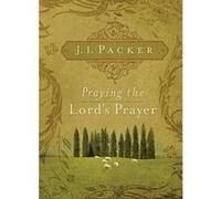 Praying the Lord's Prayer J. I. Packer (Auteur)