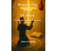 Praying The Name of Jesus: The Spiritual Authority of Covenant Prayer