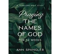 Praying the Names of God for 52 Weeks, Expanded Edition: A Year-Long Bible Study