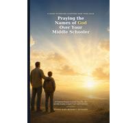 Praying the Names of God Over Your Middle Schooler: 20 Powerful Prayers to Cover Your 6th, 7th, and 8th Grader in God's Truth and Protection