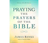Praying The Prayers Of The Bible