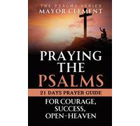 Praying The Psalms For Courage, Success, Open Heaven: Pray Your Way To Next Level With Psalms: 4 (Praying With The Bible (Book Of Psalms Series))