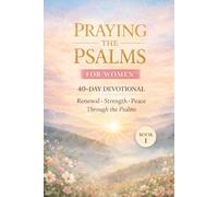 Praying the Psalms For Women: 40 day Christian Prayer Devotional for Spiritual Renewal, Strength, and Peace - Book 1 (Psalms 1-41)