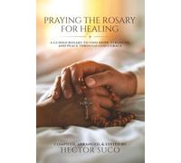 Praying the Rosary for Healing: A Guided Rosary to Find Hope, Strength, and Peace Through God's Grace
