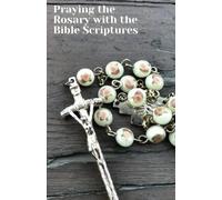 Praying The Rosary With The Bible Scriptures: With Contemplation Guidance For Each Mystery