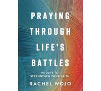 Praying Through Life's Battles: 90 Days to Strengthen Your Faith