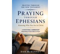 Praying Through the New Testament - Praying Through Ephesians: Knowing Who You Are in Christ