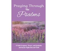 Praying Through the Psalms: A Daily Scripture, Prayer, and Gratitude Journal for Reflection and Faith