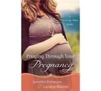 Praying Through Your Pregnancy A WeekbyWeek Guide by Carolyn Warren Jennifer Polimino Carolyn Warren (Auteur)