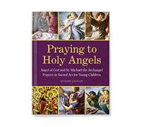 Praying to Holy Angels: Angel of God and St. Michael the Archangel Prayers in Sacred Art for Young Children