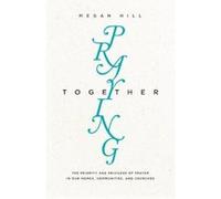 Praying Together: The Priority and Privilege of Prayer: In Our Homes, Communities, and Churches (Tgc's Women's Initiatives) - [Livre en VO] Megan Hill (Auteur)