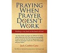 Praying When Prayer Doesn't Work: Finding a Way Back to the Heart of God Getz, Jack Corbin (Auteur)