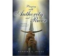 Praying with Authority and Power: Taking Dominion Through Scriptural Prayers and Prophetic Decrees Potts, Barbara (Auteur)