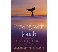 Praying with Jonah: Practices for Imperfect Pilgrims