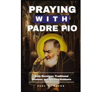 Praying with Padre Pio: Daily Devotions, Traditional Novenas, and Spiritual Guidance